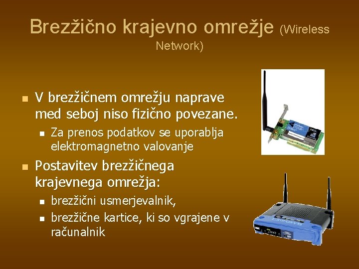 Brezžično krajevno omrežje (Wireless Network) n V brezžičnem omrežju naprave med seboj niso fizično Brezžično krajevno omrežje (Wireless Network) n V brezžičnem omrežju naprave med seboj niso fizično