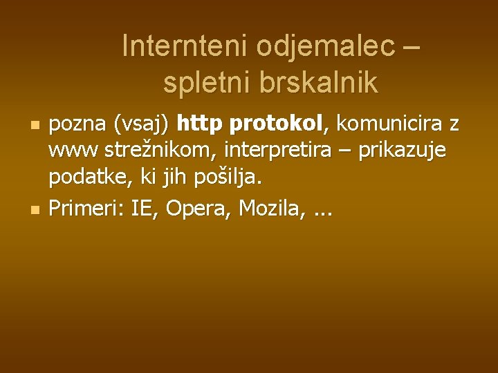 Internteni odjemalec – spletni brskalnik n n pozna (vsaj) http protokol, komunicira z www Internteni odjemalec – spletni brskalnik n n pozna (vsaj) http protokol, komunicira z www