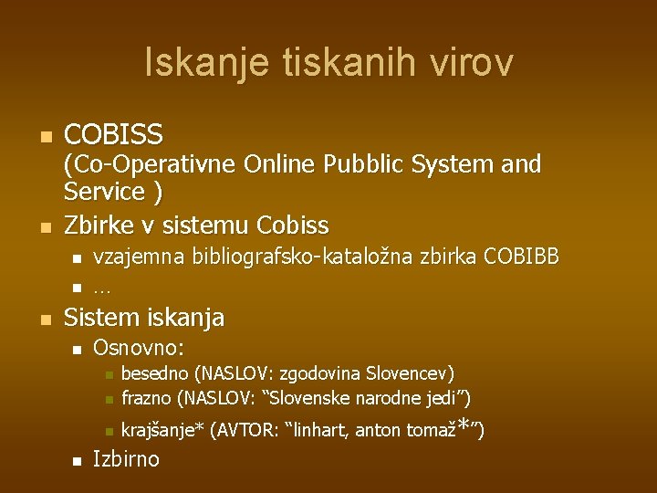 Iskanje tiskanih virov n n COBISS (Co-Operativne Online Pubblic System and Service ) Zbirke