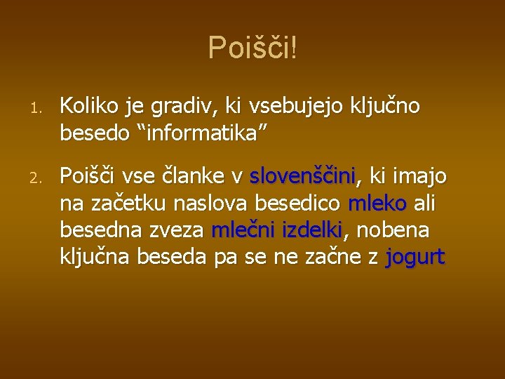 Poišči! 1. 2. Koliko je gradiv, ki vsebujejo ključno besedo “informatika” Poišči vse članke