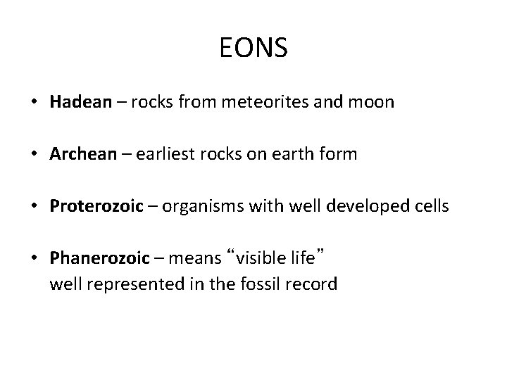 EONS • Hadean – rocks from meteorites and moon • Archean – earliest rocks