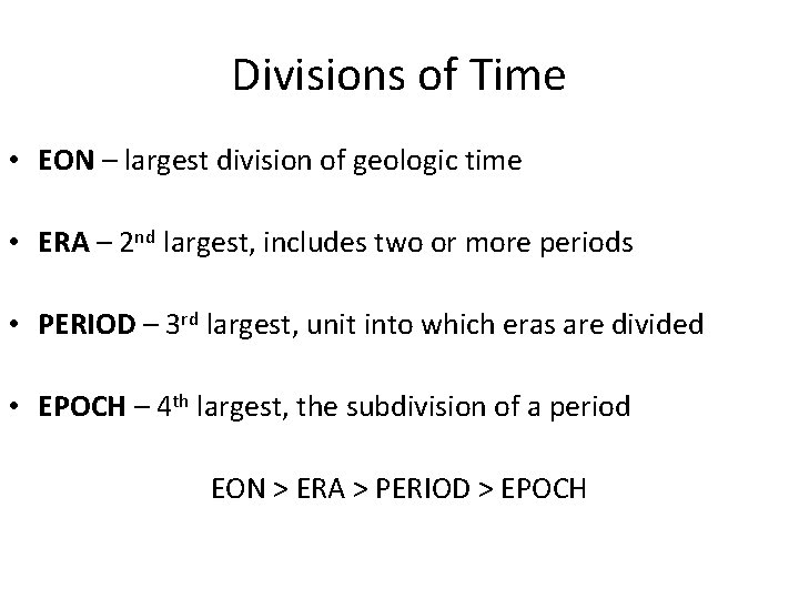 Divisions of Time • EON – largest division of geologic time • ERA –