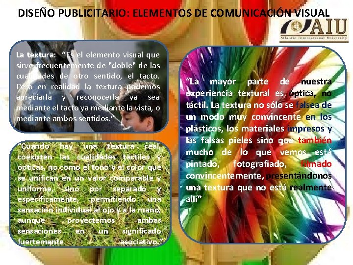 DISEÑO PUBLICITARIO: ELEMENTOS DE COMUNICACIÓN VISUAL La textura: “Es el elemento visual que sirve