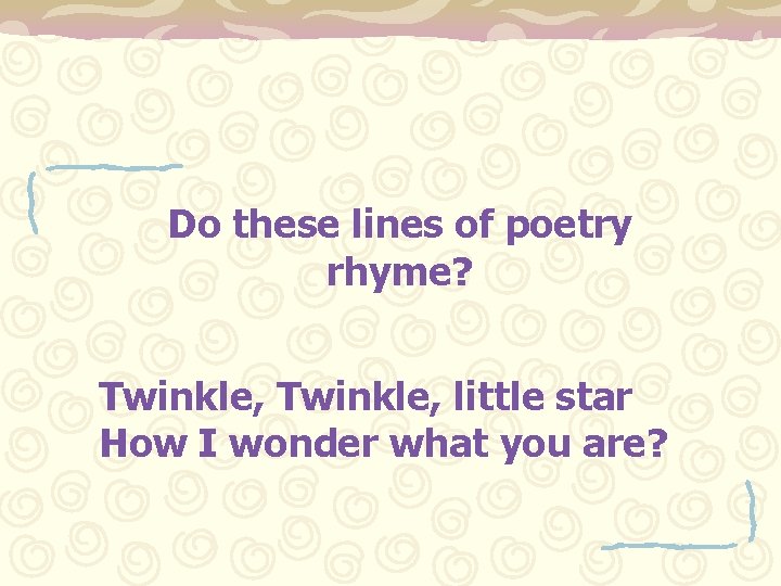 Do these lines of poetry rhyme? Twinkle, little star How I wonder what you