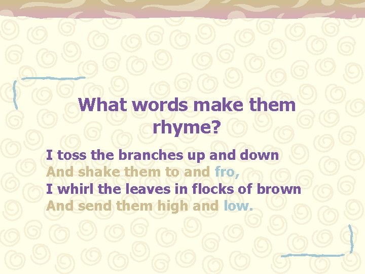What words make them rhyme? I toss the branches up and down And shake