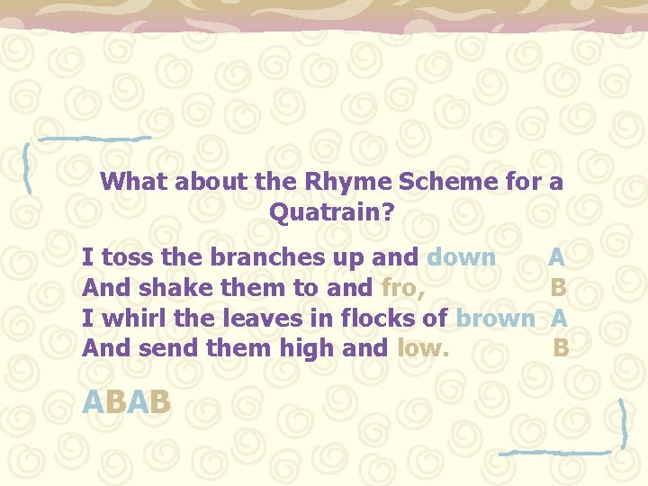 What about the Rhyme Scheme for a Quatrain? I toss the branches up and