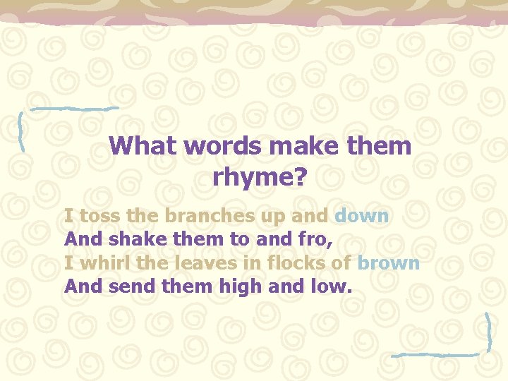 What words make them rhyme? I toss the branches up and down And shake