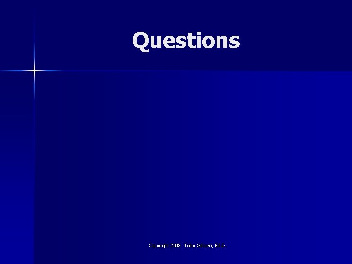 Questions Copyright 2008 Toby Osburn, Ed. D. 