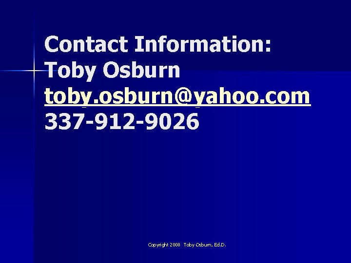 Contact Information: Toby Osburn toby. osburn@yahoo. com 337 -912 -9026 Copyright 2008 Toby Osburn,