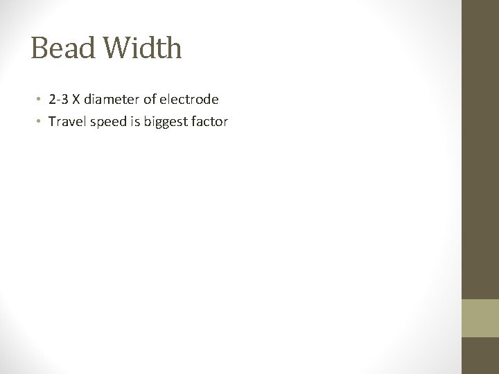 Bead Width • 2 -3 X diameter of electrode • Travel speed is biggest