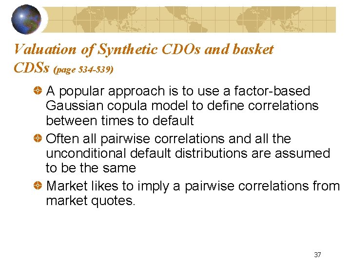 Valuation of Synthetic CDOs and basket CDSs (page 534 -539) A popular approach is Valuation of Synthetic CDOs and basket CDSs (page 534 -539) A popular approach is
