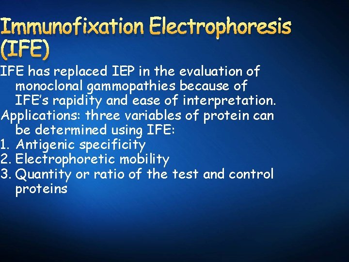 Immunofixation Electrophoresis (IFE) IFE has replaced IEP in the evaluation of monoclonal gammopathies because