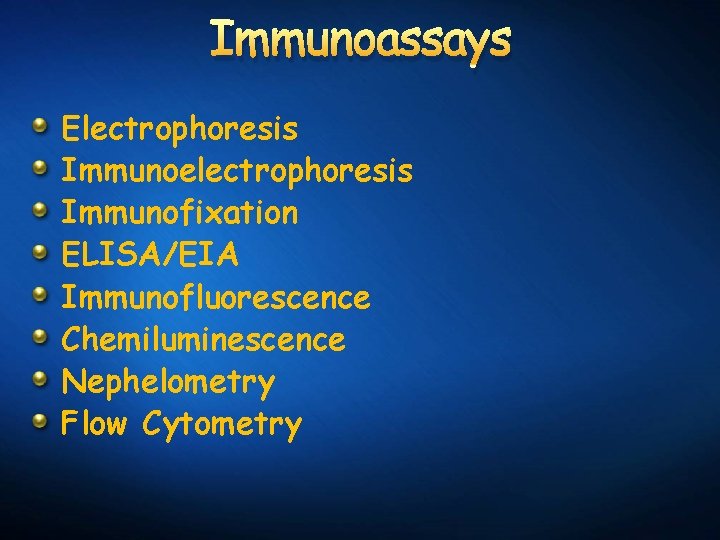 Immunoassays Electrophoresis Immunoelectrophoresis Immunofixation ELISA/EIA Immunofluorescence Chemiluminescence Nephelometry Flow Cytometry 