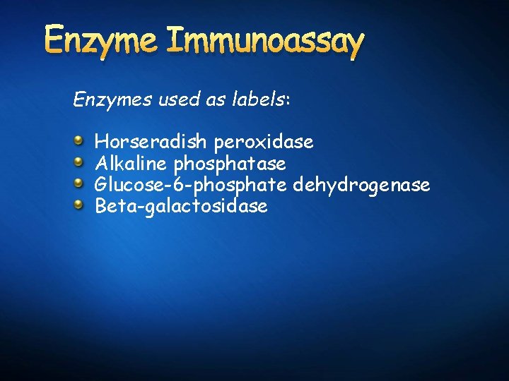 Enzyme Immunoassay Enzymes used as labels: Horseradish peroxidase Alkaline phosphatase Glucose-6 -phosphate dehydrogenase Beta-galactosidase