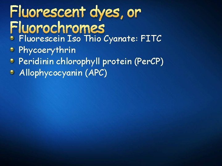 Fluorescent dyes, or Fluorochromes Fluorescein Iso Thio Cyanate: FITC Phycoerythrin Peridinin chlorophyll protein (Per.