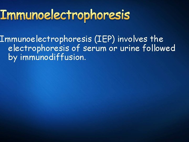 Immunoelectrophoresis (IEP) involves the electrophoresis of serum or urine followed by immunodiffusion. 