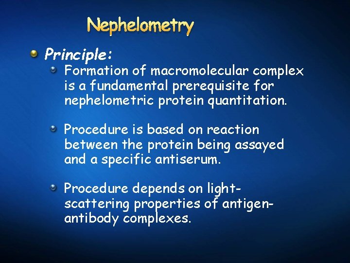 Nephelometry Principle: Formation of macromolecular complex is a fundamental prerequisite for nephelometric protein quantitation.