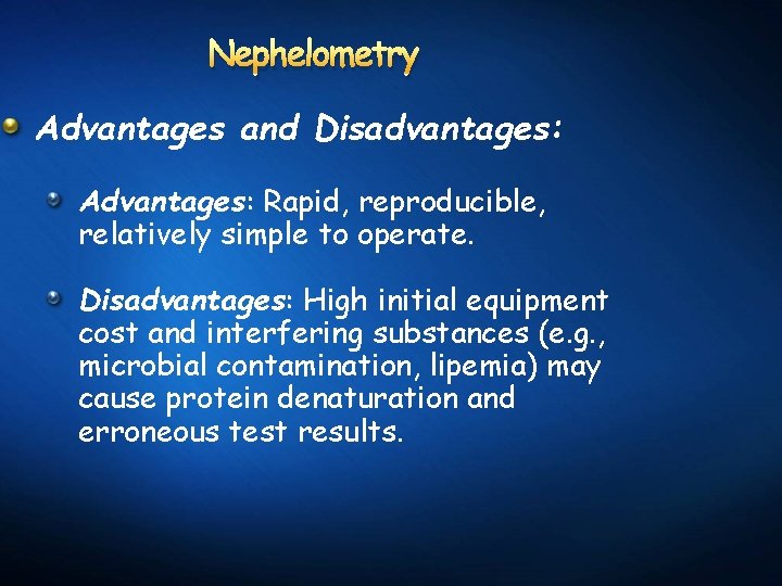 Nephelometry Advantages and Disadvantages: Advantages: Rapid, reproducible, relatively simple to operate. Disadvantages: High initial