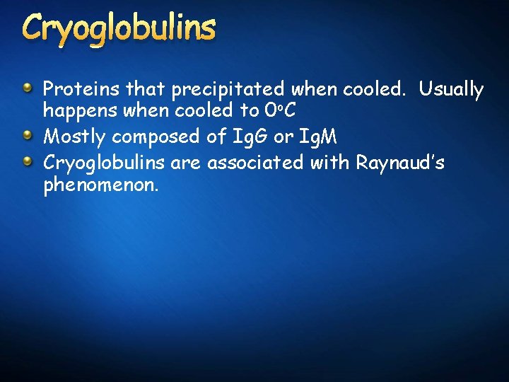 Cryoglobulins Proteins that precipitated when cooled. Usually happens when cooled to 0 o. C