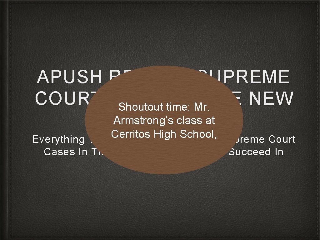 APUSH REVIEW: SUPREME COURT CASES IN THE NEW Shoutout time: Mr. Armstrong’s class at