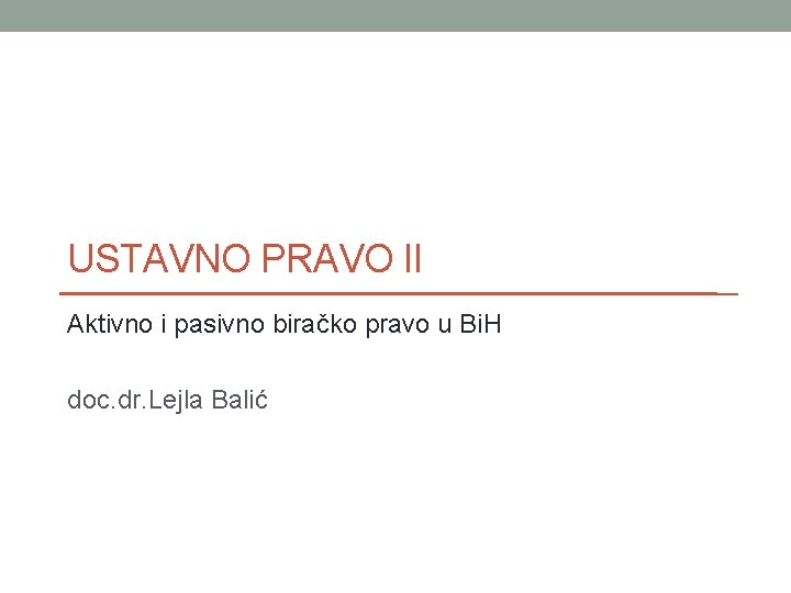 USTAVNO PRAVO II Aktivno i pasivno biračko pravo u Bi. H doc. dr. Lejla