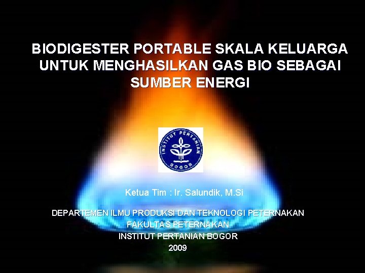 BIODIGESTER PORTABLE SKALA KELUARGA UNTUK MENGHASILKAN GAS BIO SEBAGAI SUMBER ENERGI Ketua Tim :