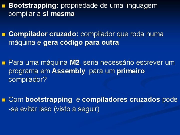 n Bootstrapping: propriedade de uma linguagem compilar a si mesma n Compilador cruzado: compilador