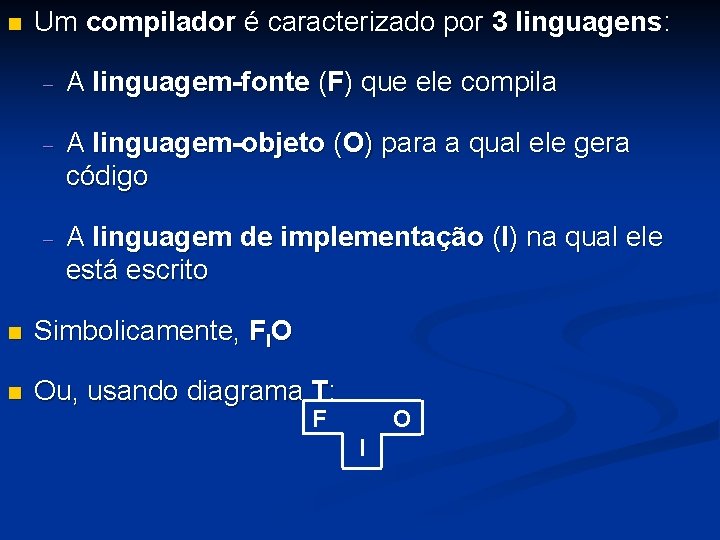 n Um compilador é caracterizado por 3 linguagens: - A linguagem-fonte (F) que ele