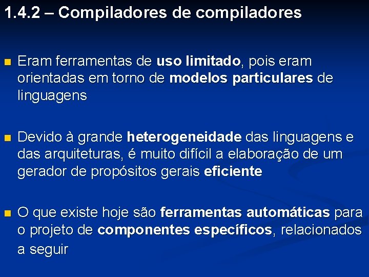 1. 4. 2 – Compiladores de compiladores n Eram ferramentas de uso limitado, pois