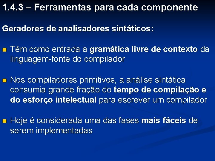 1. 4. 3 – Ferramentas para cada componente Geradores de analisadores sintáticos: n Têm