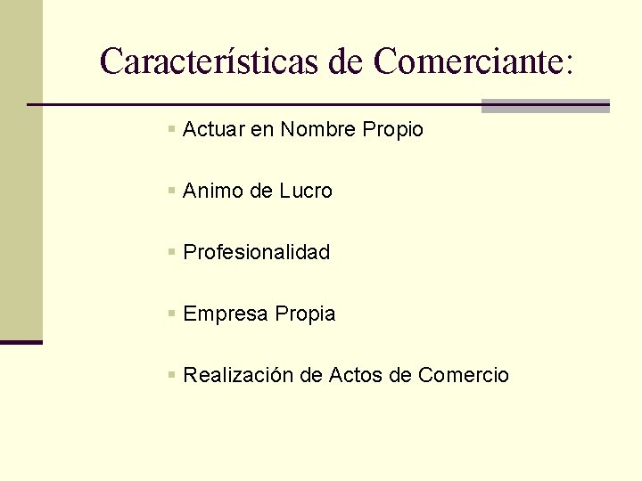 Características de Comerciante: § Actuar en Nombre Propio § Animo de Lucro § Profesionalidad