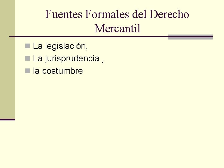 Fuentes Formales del Derecho Mercantil n La legislación, n La jurisprudencia , n la