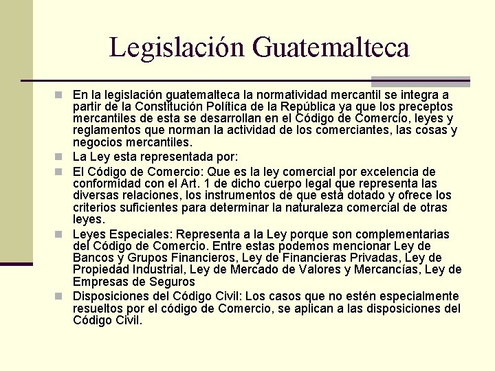 Legislación Guatemalteca n En la legislación guatemalteca la normatividad mercantil se integra a n