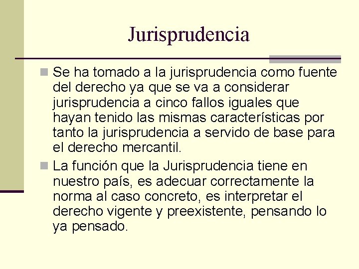 Jurisprudencia n Se ha tomado a la jurisprudencia como fuente del derecho ya que