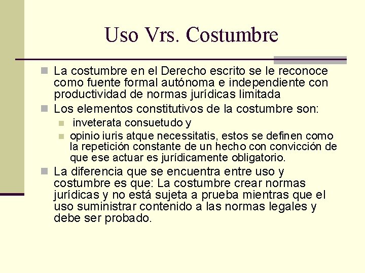 Uso Vrs. Costumbre n La costumbre en el Derecho escrito se le reconoce como