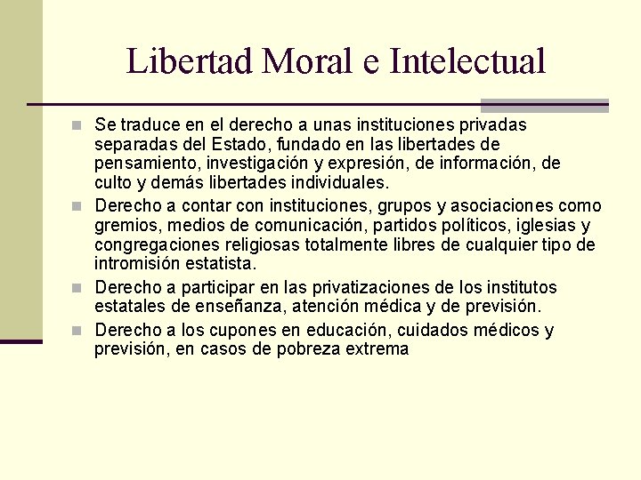 Libertad Moral e Intelectual n Se traduce en el derecho a unas instituciones privadas