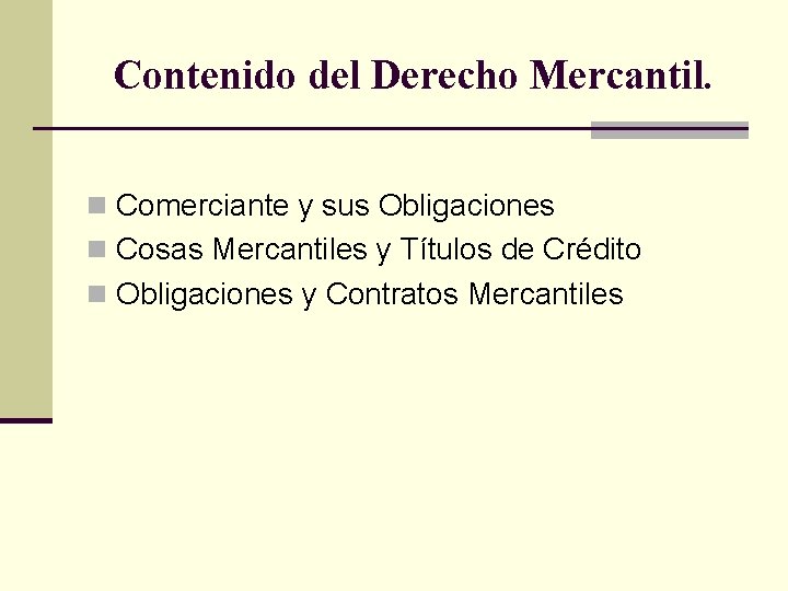 Contenido del Derecho Mercantil. n Comerciante y sus Obligaciones n Cosas Mercantiles y Títulos