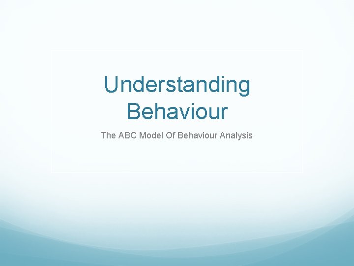 Understanding Behaviour The ABC Model Of Behaviour Analysis 