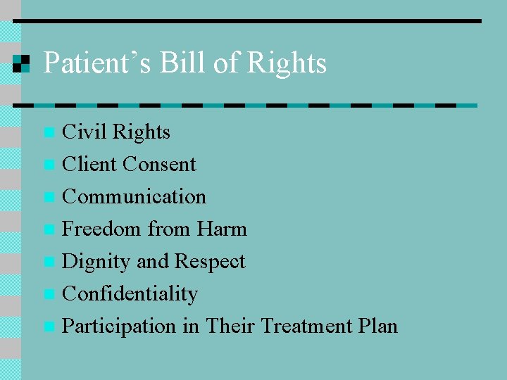 Patient’s Bill of Rights Civil Rights n Client Consent n Communication n Freedom from