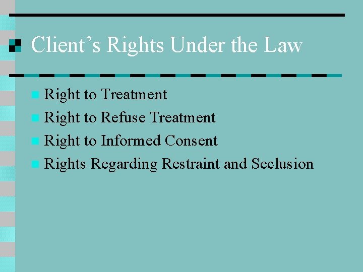 Client’s Rights Under the Law Right to Treatment n Right to Refuse Treatment n