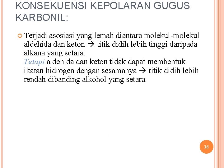 KONSEKUENSI KEPOLARAN GUGUS KARBONIL: Terjadi asosiasi yang lemah diantara molekul-molekul aldehida dan keton titik