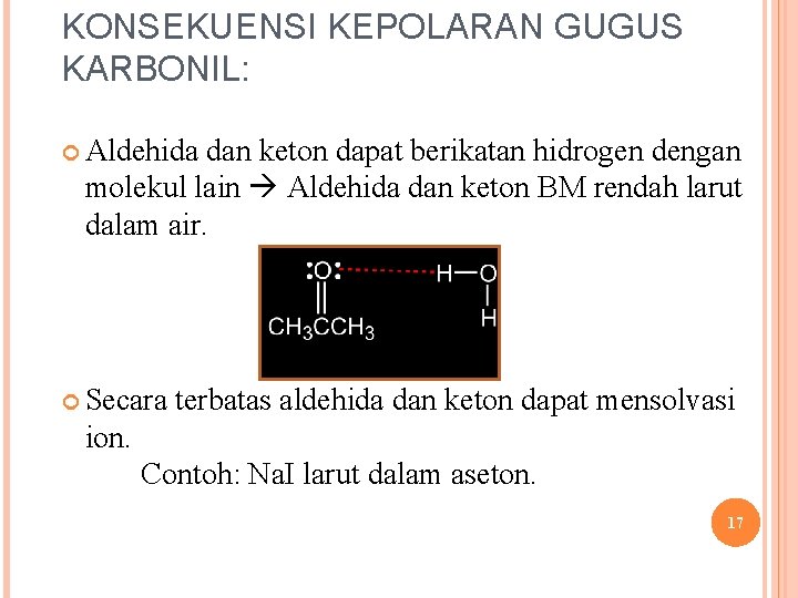 KONSEKUENSI KEPOLARAN GUGUS KARBONIL: Aldehida dan keton dapat berikatan hidrogen dengan molekul lain Aldehida