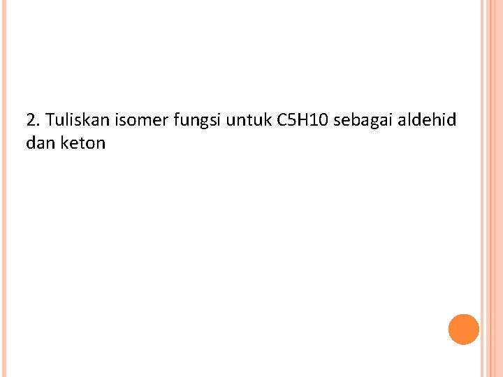2. Tuliskan isomer fungsi untuk C 5 H 10 sebagai aldehid dan keton 