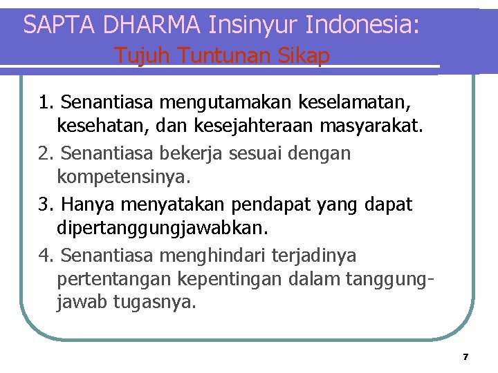 SAPTA DHARMA Insinyur Indonesia: Tujuh Tuntunan Sikap 1. Senantiasa mengutamakan keselamatan, kesehatan, dan kesejahteraan