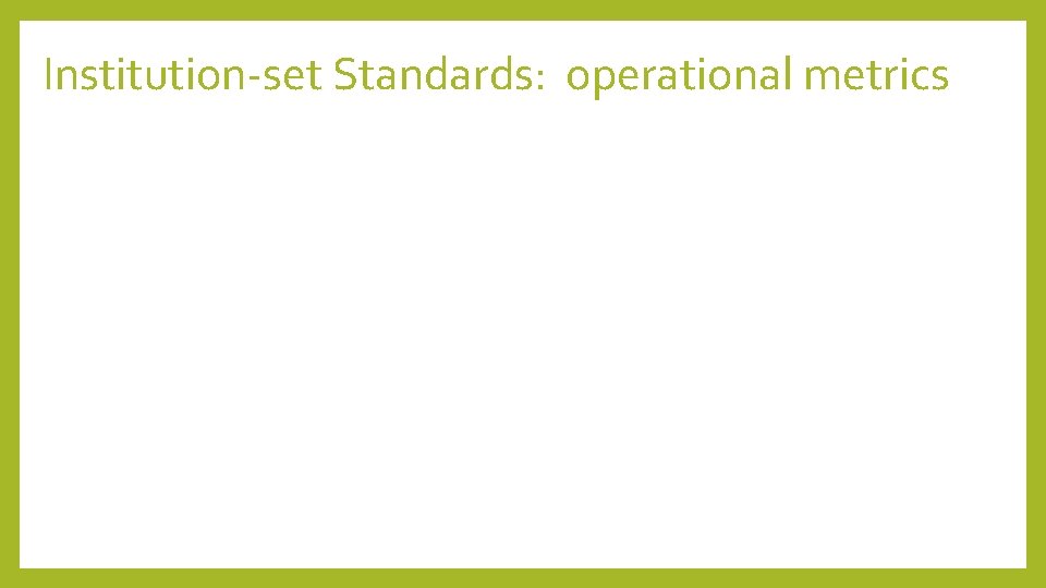 Institution-set Standards: operational metrics Institution-set Standards: operational metrics