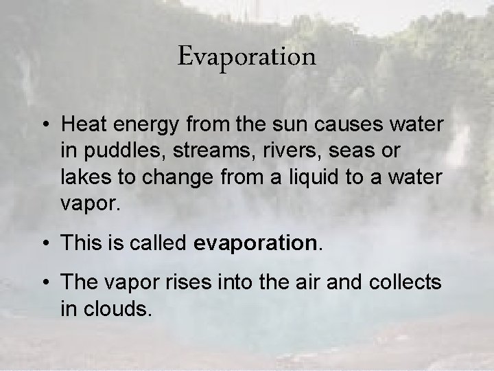Evaporation • Heat energy from the sun causes water in puddles, streams, rivers, seas