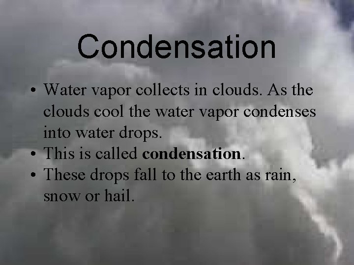 Condensation • Water vapor collects in clouds. As the clouds cool the water vapor