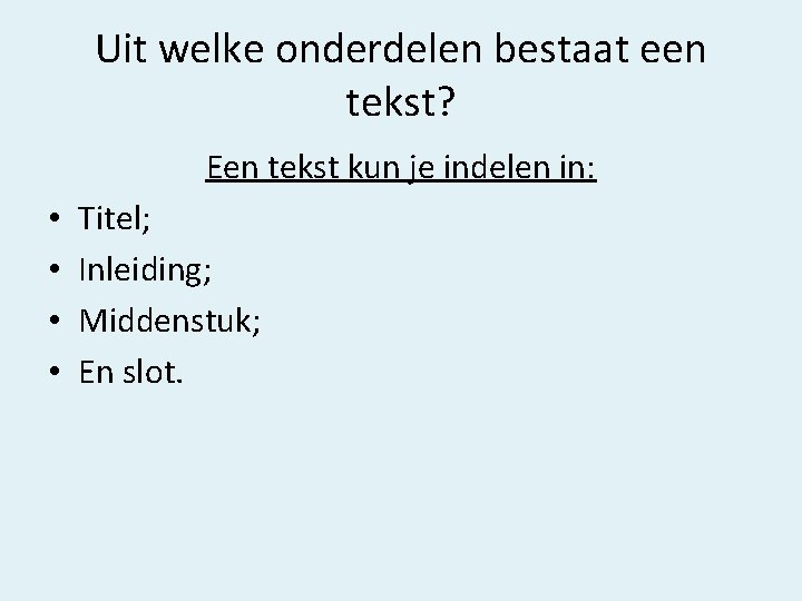 Uit welke onderdelen bestaat een tekst? Een tekst kun je indelen in: • •