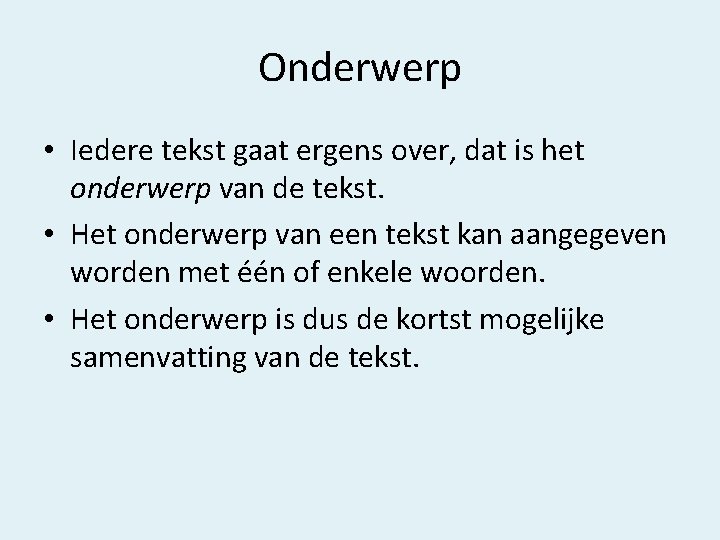 Onderwerp • Iedere tekst gaat ergens over, dat is het onderwerp van de tekst.