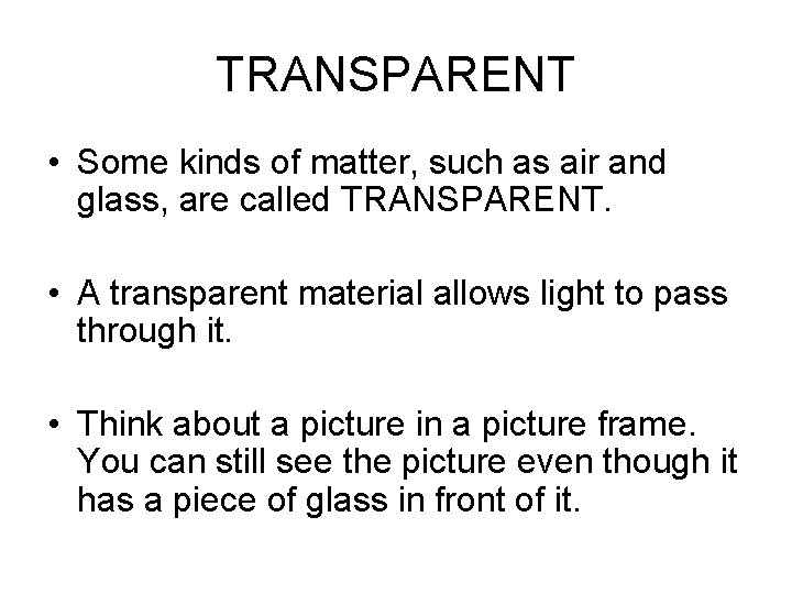 TRANSPARENT • Some kinds of matter, such as air and glass, are called TRANSPARENT. TRANSPARENT • Some kinds of matter, such as air and glass, are called TRANSPARENT.